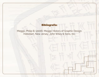 Bibliografía:
Meggs, Philip B. (2006). Meggs' History of Graphic Design.
Hoboken, New Jersey: John Wiley & Sons, Inc.
 
