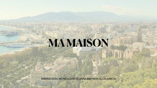 MARINA LEÓN, MÓNICA GARCÍA, ANNA MIZYNIUK, LUCÍA GARCÍA
MAMAISON
 