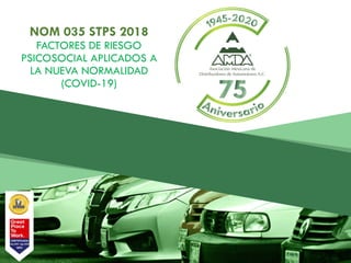 NOM 035 STPS 2018
FACTORES DE RIESGO
PSICOSOCIAL APLICADOS A
LA NUEVA NORMALIDAD
(COVID-19)
 