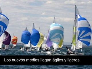 Los nuevos medios llegan ágiles y ligeros
 