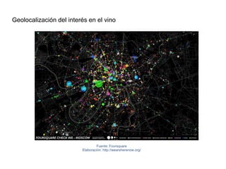 Geolocalización del interés en el vino
Fuente: Foursquare
Elaboración: http://weareherenow.org/
 