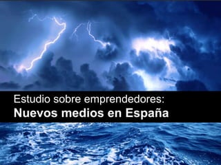 Estudio sobre emprendedores:
Nuevos medios en España
 