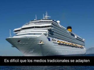 Es difícil que los medios tradicionales se adapten
 
