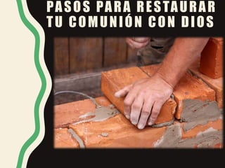 PASOS PARA RESTAURAR
TU COMUNIÓN CON DIOS
 