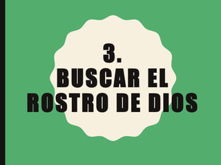 3.
BUSCAR EL
ROSTRO DE DIOS
 