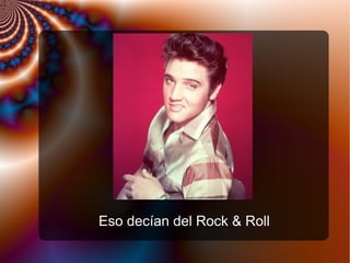 Eso decían del Rock & Roll
 