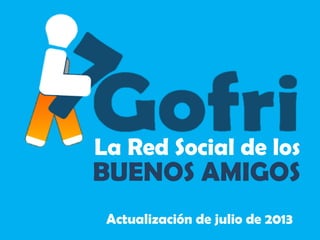 La Red Social de los
BUENOS AMIGOS
Actualización de julio de 2013
 