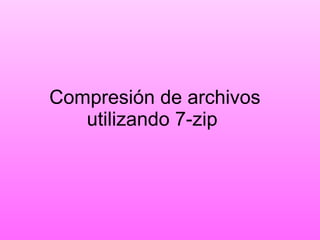 Compresión de archivos utilizando 7-zip  