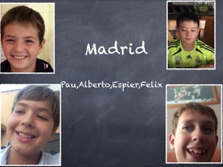 Madrid 
Pau,Alberto,Espier,Felix 
 