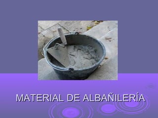MATERIAL DE ALBAÑILERÍA
 