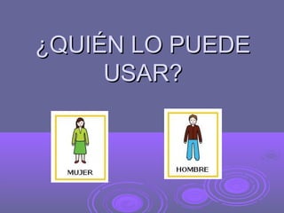 ¿QUIÉN LO PUEDE
     USAR?
 