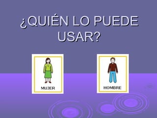 ¿QUIÉN LO PUEDE
     USAR?
 