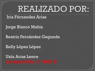 Iria Férnandez Arias Jorge Blanco Mahía Beatriz Fernández Gegunde Kelly López López Uxía Arias Lence  Ies Anxel Fole , 1º BAC B 