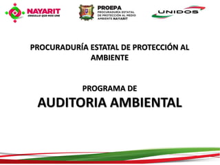 PROCURADURÍA ESTATAL DE PROTECCIÓN AL 
AMBIENTE 
PROGRAMA DE 
AUDITORIA AMBIENTAL 
 