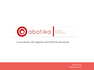 innovación de negocio centrada en personas
abatika.com
info@abatika.com
 
