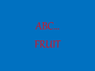 ABC…
FRUIT
 