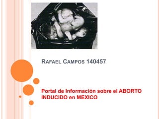 Rafael Campos 140457 Portal de Información sobre el ABORTO INDUCIDO en MEXICO 
