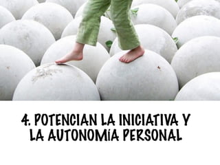 4. POTENCIAN LA INICIATIVA Y
LA AUTONOMÍA PERSONAL
 