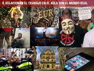 9. RELACIONAN EL TRABAJO EN EL AULA CON EL MUNDO REAL
 
