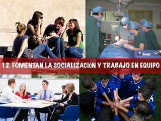 12. FOMENTAN LA SOCIALIZACIÓN Y TRABAJO EN EQUIPO
 