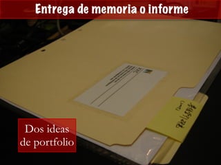 Entrega de memoria o informe
Dos ideas
de portfolio
 