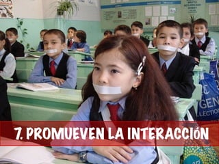 7. PROMUEVEN LA INTERACCIÓN
 