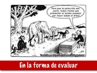 En la forma de evaluar
 