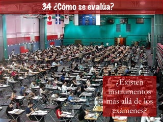 3.4 ¿Cómo se evalúa?
¿Existen
instrumentos
más allá de los
exámenes?
 