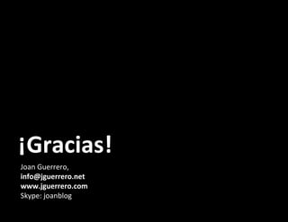 ¡Gracias! Joan Guerrero,  [email_address] www.jguerrero.com Skype: joanblog 