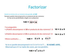 ¿Podéis descomponer el 5 en producto de dos números?. NO.Por tanto ya tendréis el 10 descompuesto en factores primos (factorizado):
