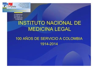 INSTITUTO NACIONAL DE
MEDICINA LEGAL
100 AÑOS DE SERVICIO A COLOMBIA
1914-2014

 