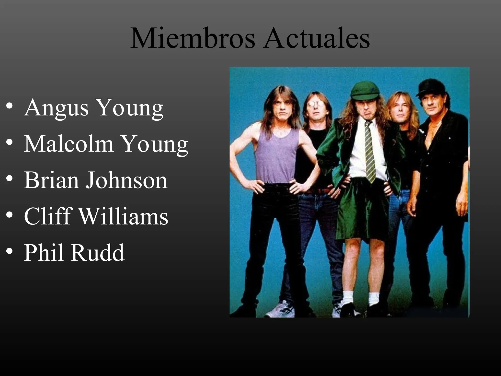 Miembros Actuales
• Angus Young
• Malcolm Young
• Brian Johnson
• Cliff Williams
• Phil Rudd
 