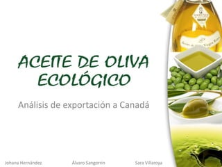 Análisis de exportación a Canadá




Johana Hernández   Álvaro Sangorrin   Sara Villaroya
 