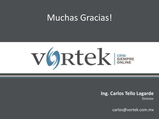 Ing. Carlos Tello Lagarde
Director
carlos@vortek.com.mx
Muchas Gracias!
 