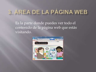 Es la parte donde puedes ver todo el
contenido de la página web que estás
visitando.
 