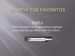 PASO 1:
Abre la página web que deseas agregar
como uno de tus sitios web favoritos.
 