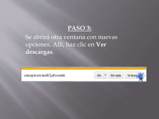 PASO 3:
Se abrirá otra ventana con nuevas
opciones. Allí, haz clic en Ver
descargas.
 