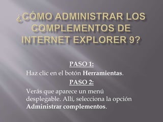 PASO 1:
Haz clic en el botón Herramientas.
PASO 2:
Verás que aparece un menú
desplegable. Allí, selecciona la opción
Administrar complementos.
 