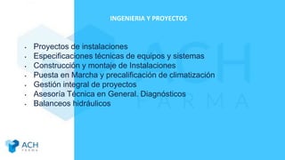 • Proyectos de instalaciones
• Especificaciones técnicas de equipos y sistemas
• Construcción y montaje de Instalaciones
• Puesta en Marcha y precalificación de climatización
• Gestión integral de proyectos
• Asesoría Técnica en General. Diagnósticos
• Balanceos hidráulicos
INGENIERIA Y PROYECTOS
 