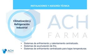 INSTALACIONES Y ASESORÍA TÉCNICA
Climatización y
Refrigeración
Industrial
• Sistemas de enfriamiento y calentamiento centralizado.
• Sistemas de acumulación de frío.
• Sistemas de enfriamiento centralizado para bajas temperaturas.
 