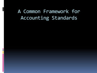 A Common Framework for
 Accounting Standards
 
