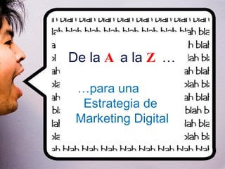 De la  A  a la  Z  …  … para una  Estrategia de  Marketing Digital   