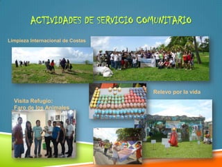 ACTIVIDADES DE SERVICIO COMUNITARIO
Limpieza Internacional de Costas




                                   Relevo por la vida
  Visita Refugio:
  Faro de los Animales
 