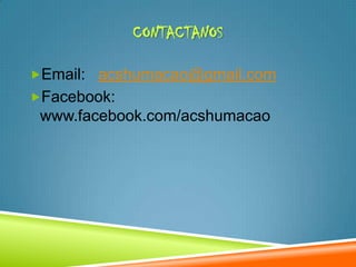 CONTACTANOS

Email: acshumacao@gmail.com
Facebook:
 www.facebook.com/acshumacao
 
