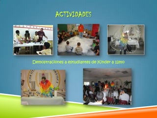 ACTIVIDADES




Demostraciones a estudiantes de Kinder a 12mo
 