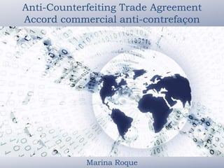 Anti-Counterfeiting Trade Agreement Accord commercial anti-contrefaçon Marina Roque 