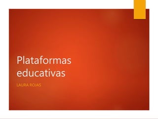 Plataformas
educativas
LAURA ROJAS
 