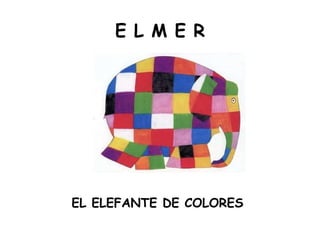 E L M E R EL ELEFANTE DE COLORES 
