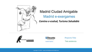 Madrid Ciudad Amigable 
Madrid e-exergames 
Camino e-esalud, Turismo Saludable 
Proyecto Teki 
Tele asistencia 
copyright © 2014 – www.actividadyconectividad.com 
 