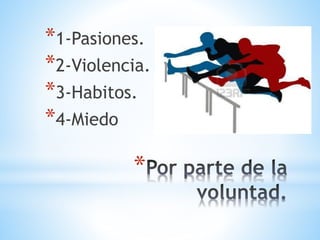 *
*1-Pasiones.
*2-Violencia.
*3-Habitos.
*4-Miedo
 